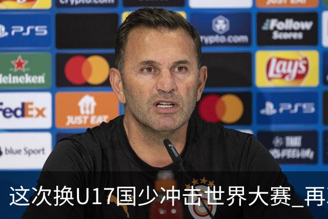 这次换U17国少冲击世界大赛 再次遇到沙特队